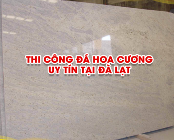 THIẾT KẾ - THI CÔNG LẮP ĐẶT ĐÁ HOA CƯƠNG UY TÍN TẠI ĐÀ LẠT
